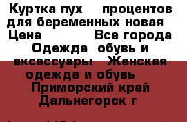 Куртка пух 80 процентов для беременных новая › Цена ­ 2 900 - Все города Одежда, обувь и аксессуары » Женская одежда и обувь   . Приморский край,Дальнегорск г.